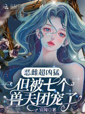 恶雌超凶猛,但被七个兽夫团宠了 小说封面
