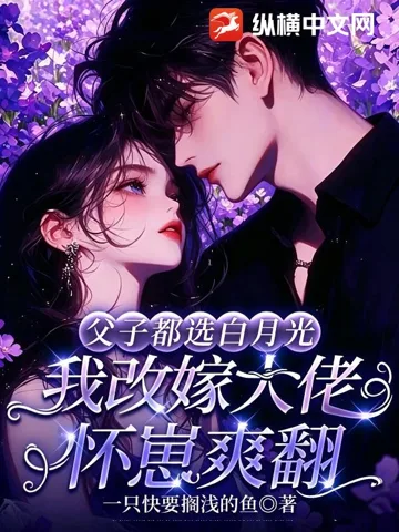 父子都选白月光,我改嫁大佬怀崽爽翻 book cover
