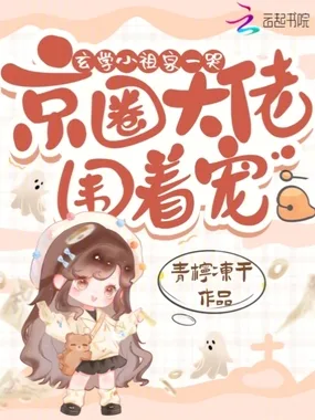 玄学小祖宗一哭,京圈大佬围着宠 小说封面