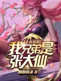 王者荣耀:我兄弟是张大仙 小说封面
